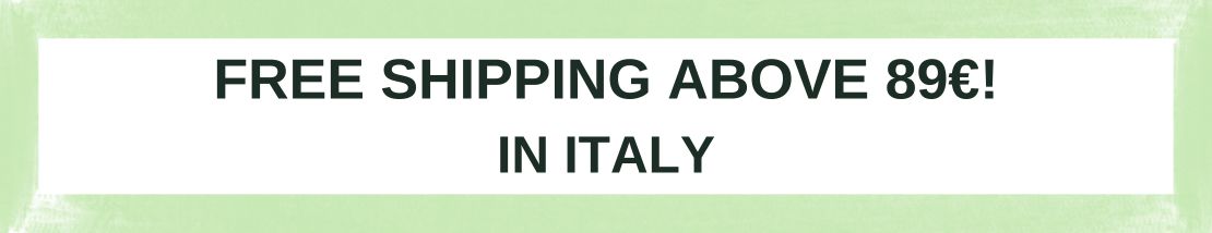 FREE SHIPPING ABOVE 89€! IN ITALY